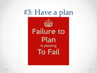 #3: Have a plan
 