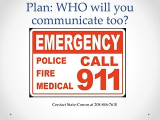 Plan: WHO will you
communicate too?
Contact State-Comm at 208-846-7610
 