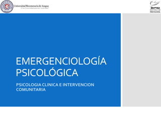 EMERGENCIOLOGÍA
PSICOLÓGICA
PSICOLOGIA CLINICA E INTERVENCION
COMUNITARIA
 