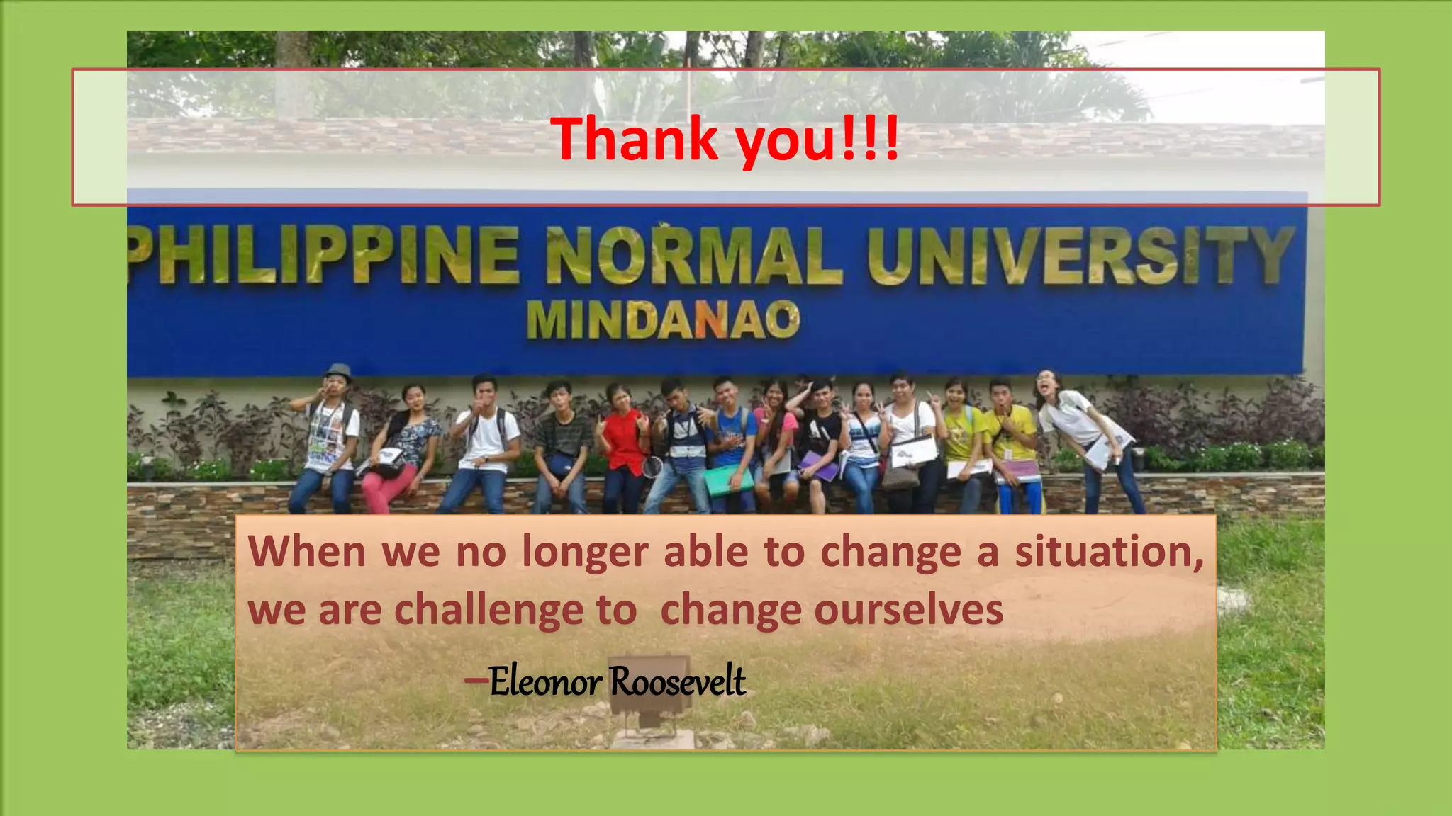 Thank you!!!
When we no longer able to change a situation,
we are challenge to change ourselves
–Eleonor Roosevelt
 