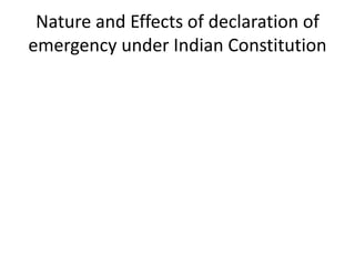 Nature and Effects of declaration of
emergency under Indian Constitution
 