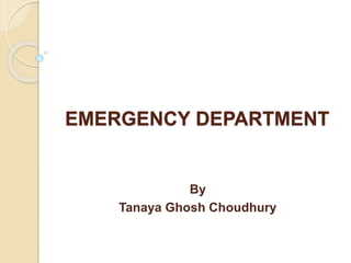 EMERGENCY DEPARTMENT
By
Tanaya Ghosh Choudhury
 
