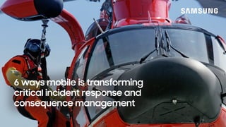 6 ways mobile is transforming
critical incident response and
consequence management
 