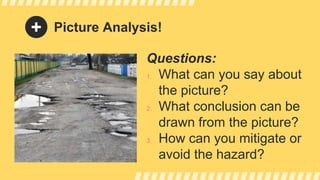 Picture Analysis!
Questions:
1. What can you say about
the picture?
2. What conclusion can be
drawn from the picture?
3. How can you mitigate or
avoid the hazard?
 