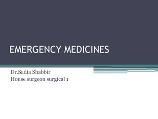 EMERGENCY MEDICINES
Dr.Sadia Shabbir
House surgeon surgical 1
 