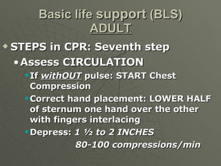 Basic life  support  (BLS) ADULT <ul><li>STEPS in CPR: Seventh step </li></ul><ul><ul><li>Assess CIRCULATION </li></ul></u...