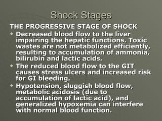 Shock Stages <ul><li>THE PROGRESSIVE STAGE OF SHOCK </li></ul><ul><li>Decreased blood flow to the liver impairing the hepa...