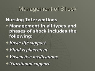 Management of Shock <ul><li>Nursing Interventions </li></ul><ul><li>Management in all types and phases of shock includes t...