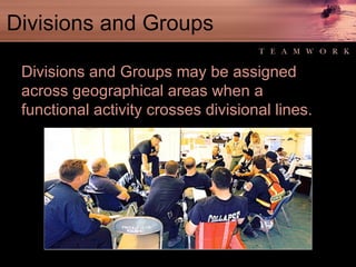 Divisions and Groups Divisions and Groups may be assigned across geographical areas when a functional activity crosses divisional lines. 
