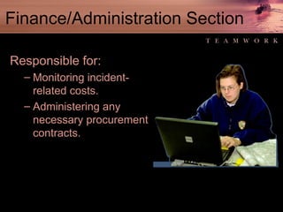 Finance/Administration Section Responsible for: Monitoring incident-related costs. Administering any necessary procurement contracts. 