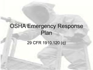OSHA Emergency Response
Plan
29 CFR 1910.120 (q)
 