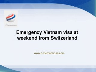 Emergency Vietnam visa at
weekend from Switzerland
www.e-vietnamvisa.com

 