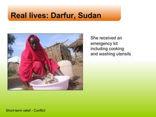 Real lives: Darfur, Sudan She received an emergency kit  including cooking  and washing utensils Short-term relief - Conflict 