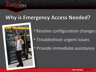 Why is Emergency Access Needed?

          • Resolve configuration changes

          • Troubleshoot urgent issues
          • Provide immediate assistance
 
