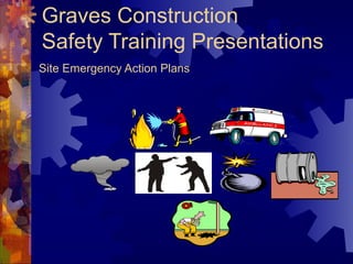 Graves Construction
Safety Training Presentations
Site Emergency Action Plans
 