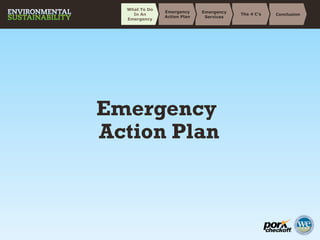 Emergency
Action Plan
ConclusionThe 4 C’s
Emergency
Services
Emergency
Action Plan
What To Do
In An
Emergency
 