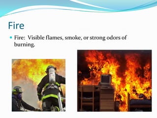 Fire
 Fire: Visible flames, smoke, or strong odors of
 burning.
 