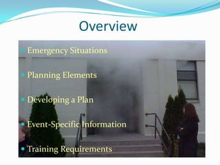 Overview
 Emergency Situations


 Planning Elements


 Developing a Plan


 Event-Specific Information


 Training Requirements
 
