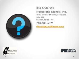 Rita Anderson
Freese and Nichols, Inc.
10497 town and Country Boulevard
Suite 600
Houston, Texas 77024

713-600-6825
rita.anderson@freese.com
 