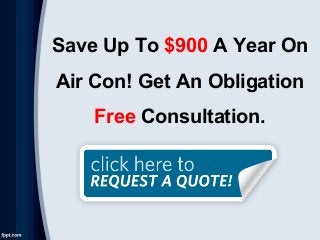 Save Up To $900 A Year On
Air Con! Get An Obligation
Free Consultation.
 