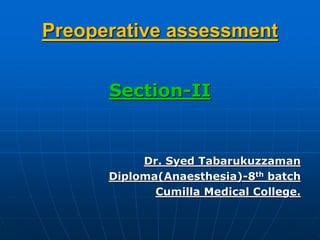 Preoperative assessment
Section-II
Dr. Syed Tabarukuzzaman
Diploma(Anaesthesia)-8th batch
Cumilla Medical College.
 