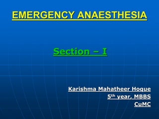 EMERGENCY ANAESTHESIA
Section – I
Karishma Mahatheer Hoque
5th year, MBBS
CuMC
 