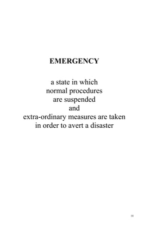 10
EMERGENCY
a state in which
normal procedures
are suspended
and
extra-ordinary measures are taken
in order to avert a disaster
 