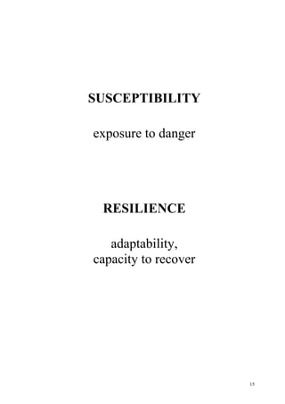 15
SUSCEPTIBILITY
exposure to danger
RESILIENCE
adaptability,
capacity to recover
 