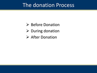 The donation Process
 Before Donation
 During donation
 After Donation
 