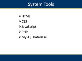System Tools
HTML
CSS
JavaScript
PHP
MySQL DataBase
 