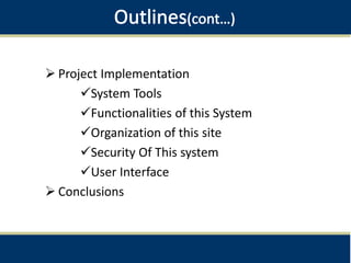  Project Implementation
System Tools
Functionalities of this System
Organization of this site
Security Of This system
User Interface
 Conclusions
 