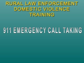 RURAL LAW ENFORCEMENTRURAL LAW ENFORCEMENT
DOMESTIC VIOLENCEDOMESTIC VIOLENCE
TRAININGTRAINING
 