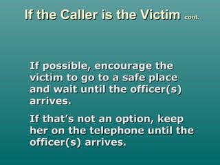 If the Caller is the VictimIf the Caller is the Victim cont.cont.
If possible, encourage theIf possible, encourage the
vic...