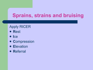 Sprains, strains and bruising Apply RICER R est I ce C ompression E levation R eferral 