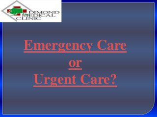 Emergency Care
or
Urgent Care?

 