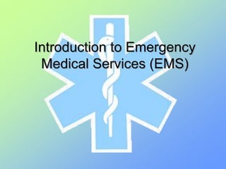 Introduction to Emergency
Medical Services (EMS)
 