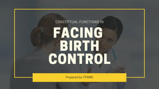 FACING
BIRTH
CONTROL
CONCEPTUAL FUNCTIONS IN
Preparedby:FPAMG
 