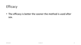 Efficacy
• The efficacy is better the sooner the method is used after
sex.
8/20/2016 ELISHA JR 17
 