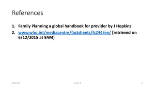 References
1. Family Planning a global handbook for provider by J Hopkins
2. www.who.int/mediacentre/factsheets/fs244/en/ [retrieved on
6/12/2015 at 9AM]
8/20/2016 ELISHA JR 21
 