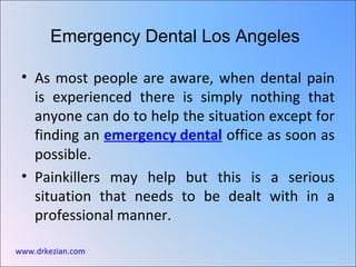 [object Object],[object Object],Emergency Dental Los Angeles www.drkezian.com 