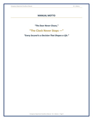 Emergency Department Excellence Manual Dr J L Meena
Emergency Department Excellence Manual – Dr J L Meena | Page 9
MANUAL MOTTO
“The Door Never Closes,”
“The Clock Never Stops —”
“Every Second Is a Decision That Shapes a Life.”
 