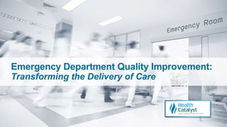 Emergency Department Quality Improvement:
Transforming the Delivery of Care
 