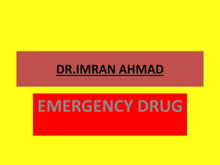 DR.IMRAN AHMAD
EMERGENCY DRUG
 