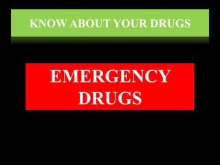 EMERGENCY
DRUGS
KNOW ABOUT YOUR DRUGS
 
