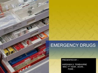 EMERGENCY DRUGS
PRESENTED BY –
HARSHIKA S. TEMBHURNE
MSC 1ST YEAR , SCON ,
PUNE .
 
