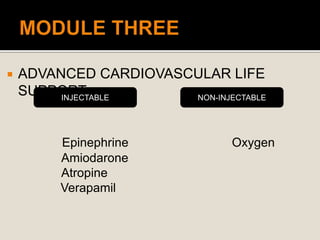  ADVANCED CARDIOVASCULAR LIFE
SUPPORT
Epinephrine Oxygen
Amiodarone
Atropine
Verapamil
INJECTABLE NON-INJECTABLE
 