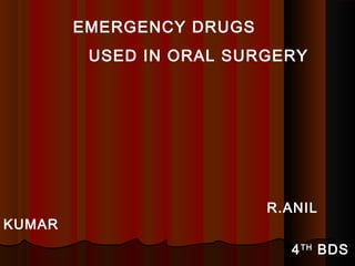 EMERGENCY DRUGS
USED IN ORAL SURGERY

KUMAR

R.ANIL
4 TH BDS

 