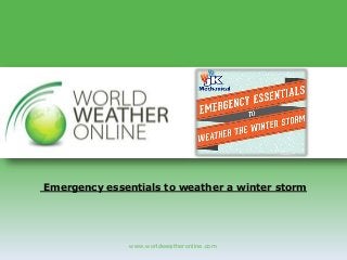 www.worldweatheronline.com
Emergency essentials to weather a winter storm
 