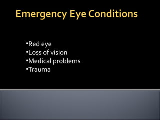 •Red eye
•Loss of vision
•Medical problems
•Trauma
 