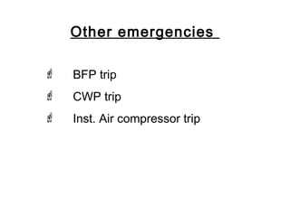 Other emergencies
 BFP trip
 CWP trip
 Inst. Air compressor trip
 